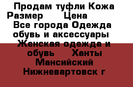 Продам туфли.Кожа.Размер 39 › Цена ­ 2 500 - Все города Одежда, обувь и аксессуары » Женская одежда и обувь   . Ханты-Мансийский,Нижневартовск г.